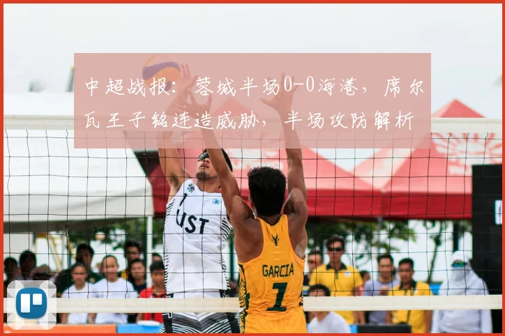 中超战报:蓉城半场0-0海港,席尔瓦王子铭连造威胁,半场攻防解析